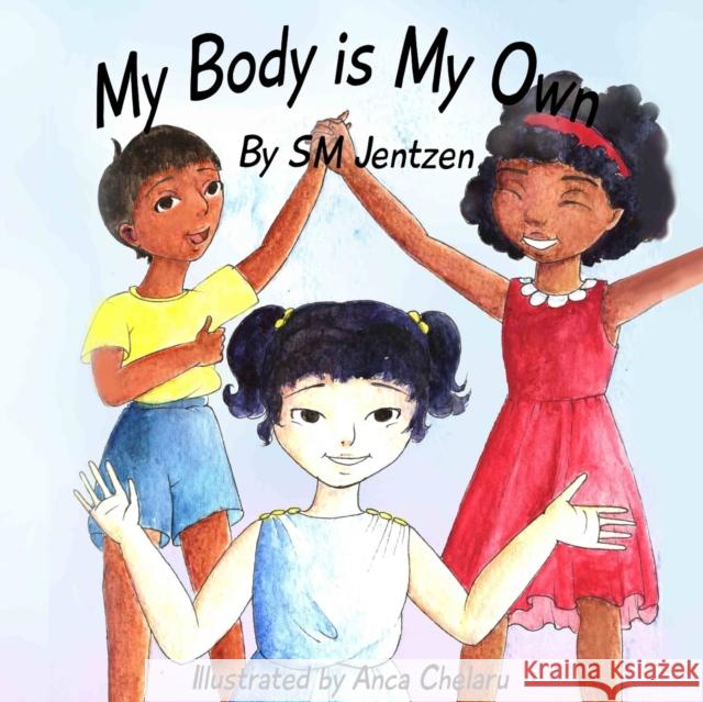 My Body Is My Own S M Jentzen, Anca Chelaru 9781955806008 Shelley Jentzen