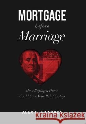 Mortgage Before Marriage Alex E. Edwards 9781955811293 Worldchangers Media