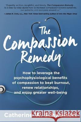 The Compassion Remedy: How to leverage the psychophysiology of compassion to beat burnout, renew relationships, and enjoy greater well-being Catherine W Schweikert   9781955811378 Worldchangers Media