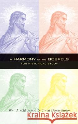 Harmony of the Gospels William Arnold Stevens, Ernest D Burton 9781955821001 Apocryphile Press