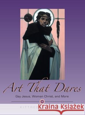 Art That Dares: Gay Jesus, Woman Christ, and More Kittredge Cherry 9781955821049 Apocryphile Press