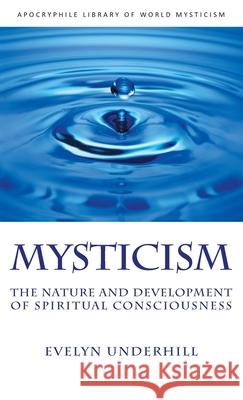 Mysticism: The Nature and Development of Spiritual Consciousness Evelyn Underhill 9781955821223 Apocryphile Press