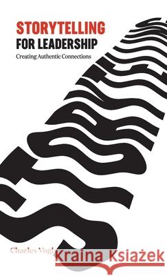 Storytelling for Leadership: Creating Authentic Connections Charles Vogl 9781955821322 Apocryphile Press