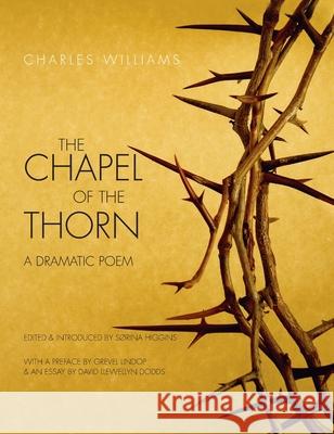 Chapel of the Thorn: A Dramatic Poem Charles Williams (University of Washington Tacoma), Srina Higgins 9781955821407