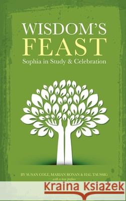 Wisdom's Feast: Sophia in Study and Celebration Susan Cole Marian Ronan Hal Taussig 9781955821537