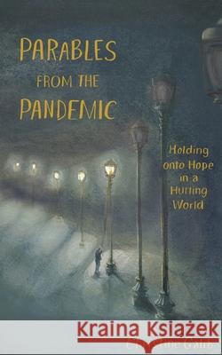 Parables from the Pandemic: Holding onto Hope in a Hurting World Christine Galib Giselle Harrington Sarah Stone 9781955824002 Road Less Traveled Enterprises