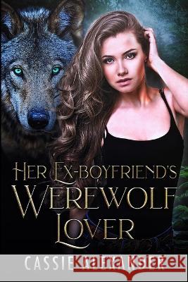 Her Ex-boyfriend's Werewolf Lover Cassie Alexander 9781955825160 Caskara Press