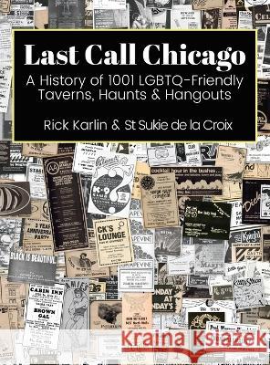 Last Call Chicago: A History of 1001 LGBTQ-Friendly Taverns, Haunts & Hangouts Rick Karlin, St Sukie De La Croix 9781955826174 Rattling Good Yarns Press, LLC