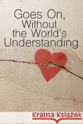 Goes On, Without the World's Understanding Thomas Westerfield   9781955826365 Rattling Good Yarns Press, LLC