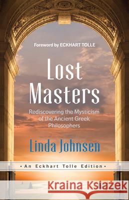 Lost Masters: Rediscovering the Mysticism of the Ancient Greek Philosophers Linda Johnsen Eckhart Tolle 9781955831413 New World Library