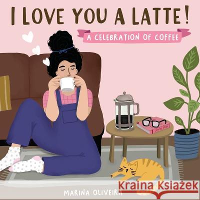 I Love You a Latte: A Celebration of Coffee Marina Oliveira 9781955834209 Duopress