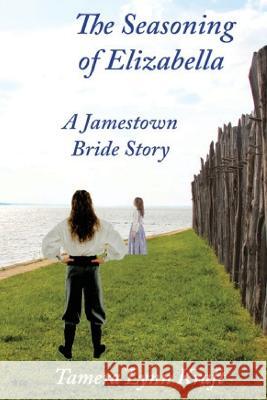 The Seasoning of Elizabella: A Jamestown Bride Story Tamera Lynn Kraft 9781955838481 Mt. Zion Ridge Press
