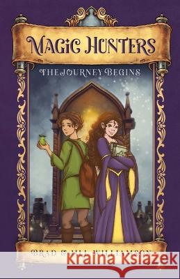Magic Hunters: The Journey Begins Jill Williamson Brad Williamson  9781955843058 Novel Teen Press
