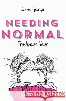 Needing Normal: Freshman Year Emme Grange 9781955856010 Atypical Author Press