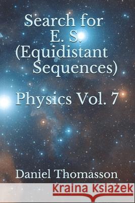 Search for E. S. (Equidistant Sequences) Physics Vol. 7 Daniel Thomasson 9781955860024