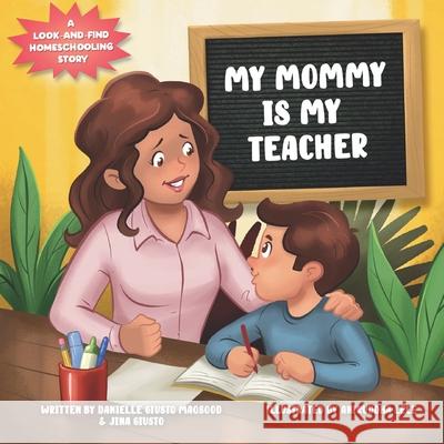 My Mommy is My Teacher: A Look-and-Find Homeschooling Story Jina Giusto Aniruddha Lele Danielle Giusto Maqsood 9781955863025 Women Are Lit