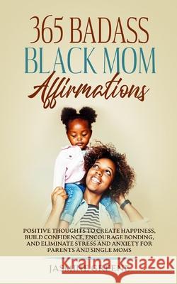 365 Badass Black Mom Affirmations: Positive Thoughts to Create Happiness, Build Confidence, Encourage Bonding, and Eliminate Stress and Anxiety for Pa Jasmine Greene 9781955865074