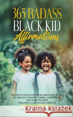 365 Badass Black Kid Affirmations: Positive Thoughts for Girls and Boys to Create Strong, Happy, Confident and Empowered Children and Young Adults Jasmine Greene 9781955865081 Kujenga LLC