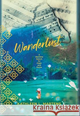 Wanderlust: A Wartime Search for Hope and Home Kathleen L. Martens 9781955872003 Byzantium Sky Press, LLC