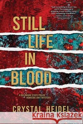 Still Life in Blood: A Delaware State Police Homicide Unit Mystery Crystal Heidel 9781955872096