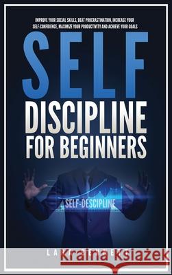 Self-Discipline for Beginners: Improve Your Social Skills, Beat Procrastination, Increase Your Self-Confidence, Maximize Your Productivity and Achieve Your Goals Lara Bennett 9781955883177 Kyle Andrew Robertson
