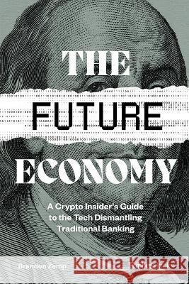 The Future Economy: A Crypto Insider's Guide to the Tech Dismantling Traditional Banking Brandon Zemp 9781955884006 Forbes Books