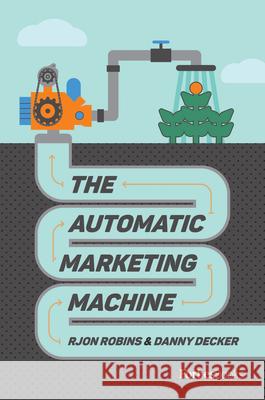 The Automatic Marketing Machine Rjon Robins Danny Decker 9781955884143 Forbesbooks