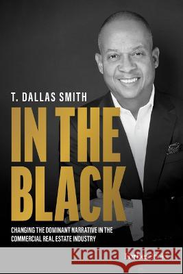 In the Black: Changing the Dominant Narrative in the Commercial Real Estate Industry T. Dallas Smith 9781955884594 Forbesbooks