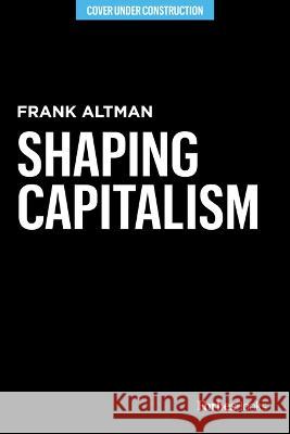 Shaping Capitalism: Invest with Social Responsibility and Change the World Altman, Frank 9781955884846 Forbesbooks