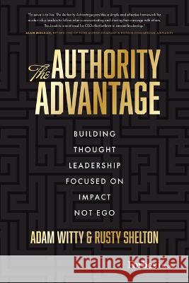 The Authority Advantage: Building Thought Leadership Focused on Impact Not Ego Adam Witty 9781955884860 Forbesbooks