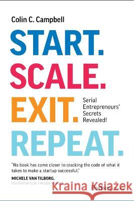 Start. Scale. Exit. Repeat.: Serial Entrepreneurs' Secrets Revealed! Colin C. Campbell 9781955884969 Forbes Books