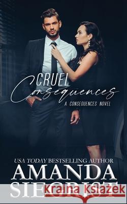 Cruel Consequences Amanda Siegrist 9781955886451 Amanda Siegrist