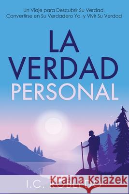 La Verdad Personal: Un Viaje para Descubrir Su Verdad, Convertirse en Su Verdadero Yo, y Vivir Su Verdad I. C. Robledo M. C. Londo 9781955888028 Thoughtful Press