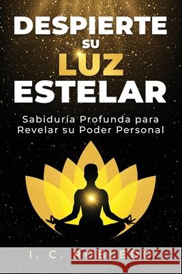 Despierte su Luz Estelar: Sabidur?a Profunda para Revelar su Poder Personal M. C. Londo?o I. C. Robledo 9781955888110 Thoughtful Press