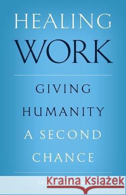 Healing Work: Giving Humanity a Second Chance Joshua Makoul   9781955890212 Ancient Faith Publishing