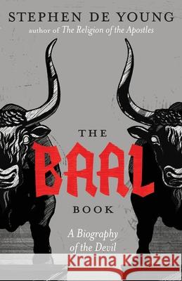 The Baal Book: A Biography of the Devil Stephen d 9781955890823 Ancient Faith Publishing