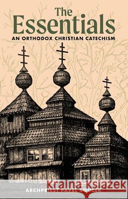 The Essentials: An Orthodox Christian Catechism Archpriest Pavel Soucek John Udics 9781955890977 Ancient Faith Publishing