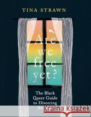 Are We Free Yet?: The Black Queer Guide to Divorcing America Tina Strawn 9781955905053