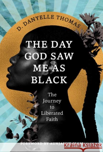 The Day God Saw Me as Black: The Journey to Liberated Faith D. Danyelle (D. Danyelle Thomas) Thomas 9781955905534 Row House Publishing