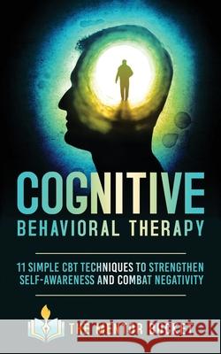 Cognitive Behavioral Therapy: 11 Simple CBT Techniques to Strengthen Self-Awareness and Combat Negativity The Mentor Bucket 9781955906005 Darfam Publishing