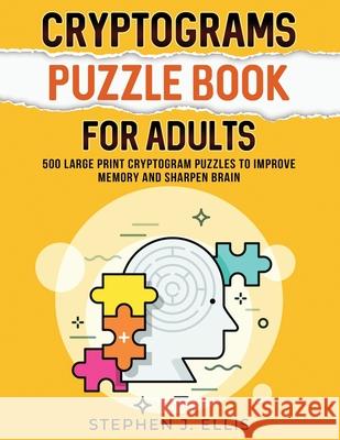 Cryptograms Puzzle Book For Adults - 500 Large Print Cryptogram Puzzles To Improve Memory And Sharpen Brain Stephen J. Ellis 9781955906807 Darfam Publishing