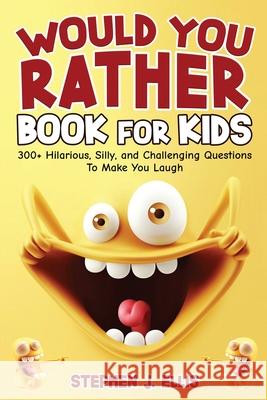 Would You Rather Book For Kids - 300+ Hilarious, Silly, and Challenging Questions To Make You Laugh Stephen J. Ellis 9781955906814 Darfam Publishing