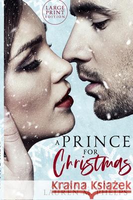 A Prince For Christmas (Large Print Edition): A Snow Hollow Christmas Story Lauren M Phelps, Alexa B James 9781955913904
