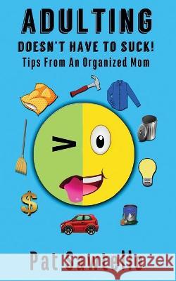 Adulting Doesn't Have To Suck: Life Tips From An Organized Mom Pat Sawtelle 9781955925006 Cozypar Publishing