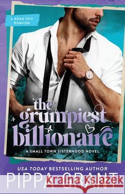 The Grumpiest Billionaire: A Road Trip Romcom Pippa Grant 9781955930550 Bang Laugh Love LLC