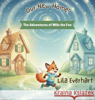 Our New Home! A Moving Story Book for Kids: A Heartwarming Picture Book About Helping Toddlers and Young Children Feel Safe and Supported During the B Lila Everhart 9781955935715 Anchor Publishing LLC