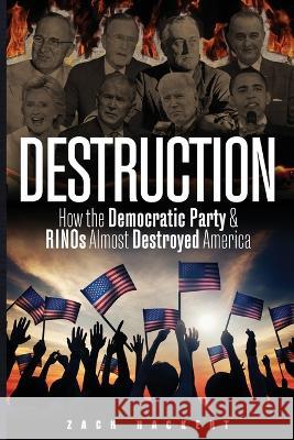 Destruction: How the Democratic Party & RINOs Almost Destroyed America Zach Hackert 9781955937696 Defiance Press & Publishing, LLC