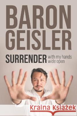 Surrender: with my hands wide open Geisler, Baron 9781955944441 Primix Publishing