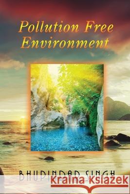 Pollution Free Environment Bhupindar Singh 9781955955041 Goldtouch Press, LLC