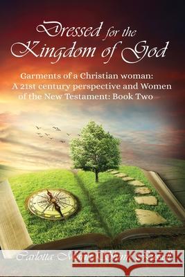 Dressed for the Kingdom of God: Garments of a Christian woman: A 21st century perspective and Women of the New Testament: Book two Carlotta Maria Shinn Russell 9781955955225